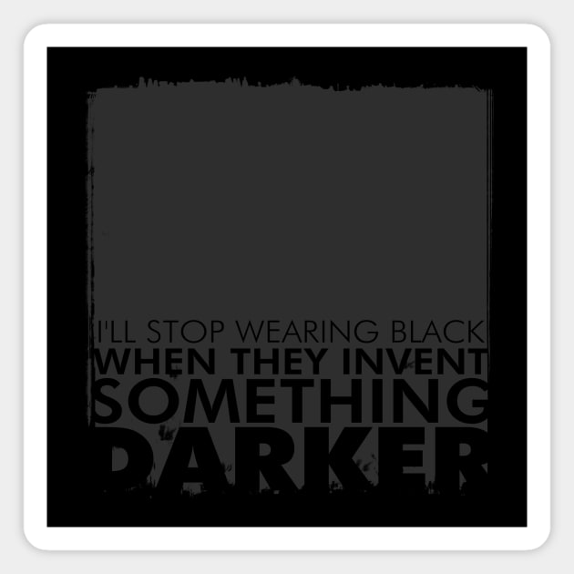 I'll stop wearing black when they invent something darker Magnet by eranfowler